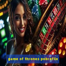 game of thrones pobreflix